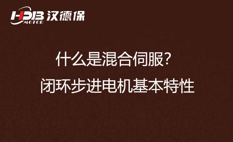 什么是混合伺服？閉環步進電機基本特性